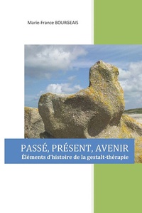 Marie-France Bourgeais - Passé, Présent, Avenir - Eléments d'histoire de la gestalt-thérapie.