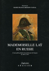 Marie-France Brisson-Vassal - Mademoiselle Laÿ en Russie - L'incroyable périple d'un professeur de français de 1897 à 1917.