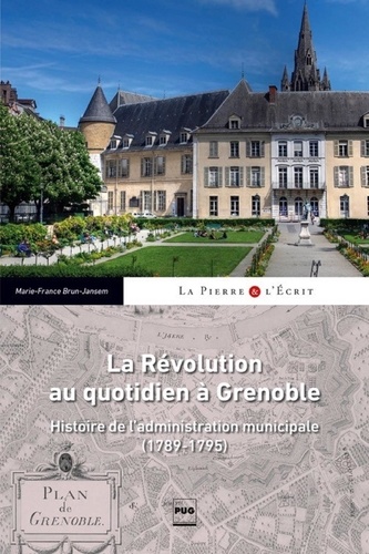 La révolution au quotidien à Grenoble. Histoire de l'administration municipale (1789-1795)