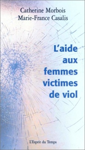 Marie-France Casalis et Catherine Morbois - L'Aide Aux Femmes Victimes De Viol. Les Conditions D'Une Aide Psychologique Adaptee.
