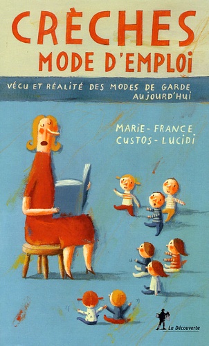 Marie-France Custos-Lucidi - Creches, Mode D'Emploi. Vecu Et Realite Des Modes De Garde Aujourd'Hui.