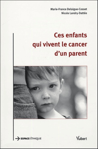 Marie-France Delaigue-Cosset et Nicole Landry-Dattée - Ces enfants qui vivent le cancer d'un parent.