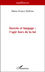 Marie-France Delfour - Inceste et langage - L'agir hors de la loi.