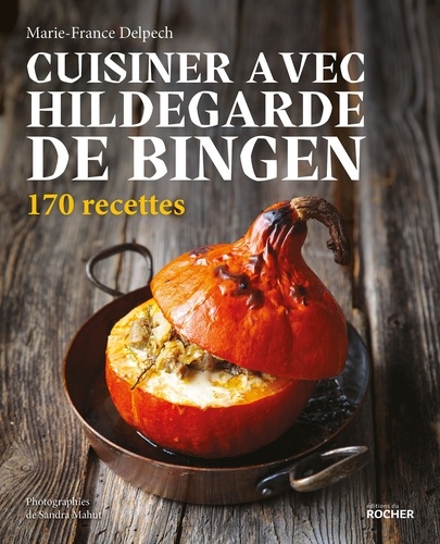 Marie-France Delpech - Cuisiner avec Hildegarde de Bingen - 170 recettes.