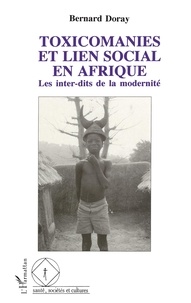 Marie-France Doray - Toxicomanies et lien social en Afrique - Les inter-dits de la modernité.