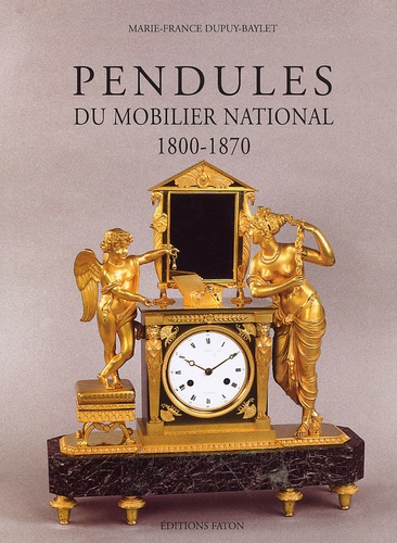 Marie-France Dupuy-Baylet - Pendules du mobilier national - 1800-1870.