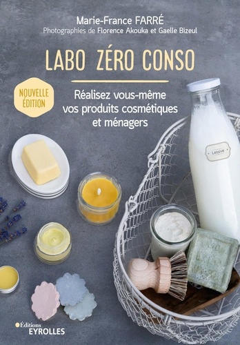 Labo zéro conso. Réalisez vous-même vos produits cosmétiques et ménagers  Edition 2020