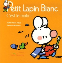 Marie-France Floury et Fabienne Boisnard - Petit Lapin Blanc  : C'est le matin !.