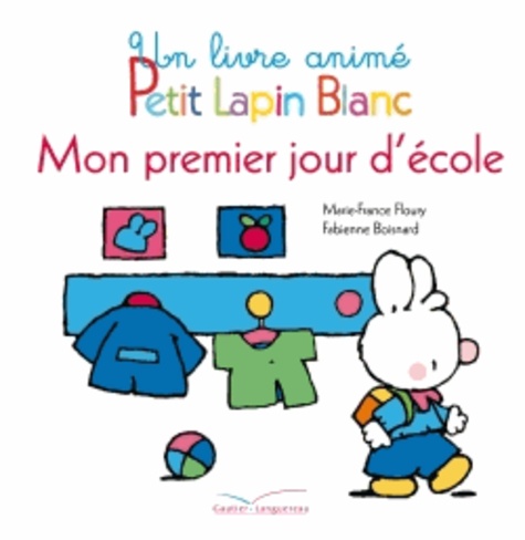 Marie-France Floury et Fabienne Boisnard - Petit Lapin Blanc  : Mon premier jour d'école.