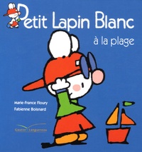 Marie-France Floury et Fabienne Boisnard - Petit Lapin Blanc  : Petit Lapin Blanc à la plage.