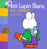 Marie-France Floury et Fabienne Boisnard - Petit Lapin Blanc  : Petit lapin blanc est malade.