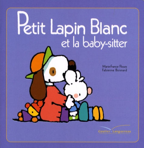 Marie-France Floury et Fabienne Boisnard - Petit Lapin Blanc  : Petit Lapin Blanc et la baby-sitter.