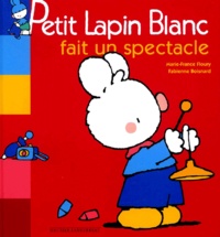 Marie-France Floury et Fabienne Boisnard - Petit Lapin Blanc  : Petit Lapin Blanc fait un spectacle.