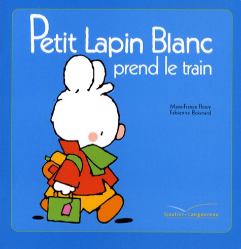 Marie-France Floury et Fabienne Boisnard - Petit Lapin Blanc Tome 13 : Petit lapin blanc prend le train.