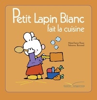 Marie-France Floury et Fabienne Boisnard - Petit Lapin Blanc Tome : Petit Lapin Blanc fait la cuisine.