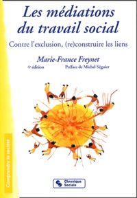 Marie-France Freynet - Les médiations du travail social - Contre l'exclusion, (re)construire les liens.