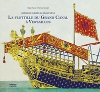 Marie-France Grimald et Patrice Grimald - La flottille du Grand Canal à Versailles - Merveilles oubliées du Grand Siècle.