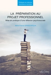 Marie-France Grinschpoun - La préparation au projet professionnel - Mise en pratique d'une réflexion psychosociale.