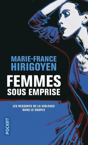 Marie-France Hirigoyen - Femmes sous emprise - Les ressorts de la violence dans le couple.