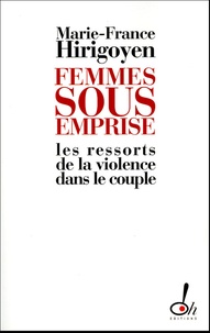 Marie-France Hirigoyen - Femmes sous emprise - Les ressorts de la violence dans le couple.