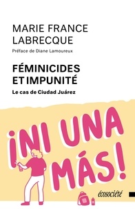 Marie France Labrecque et Diane Lamoureux - Féminicides et impunité - Le cas de Ciudad Juarez.