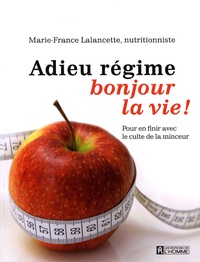 Marie-France Lalancette - Adieu régime, bonjour la vie ! - Pour en finir avec le culte de la minceur.