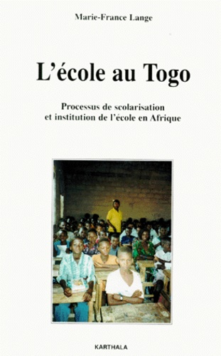Marie-France Lange - L'ECOLE AU TOGO. - Processus de scolarisation et institution de l'école en Afrique.