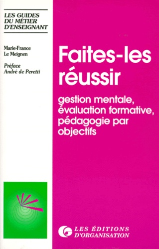 Marie-France Le Meignen - Faites-Les Reussir. Gestion Mentale, Evaluation Formative, Pedagogie Par Objectifs, 2eme Edition.