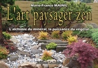 Marie-France Mainil - L'art paysager Zen - L'alchimie du minéral, la puissance du végétal.