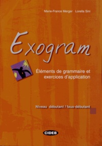 Marie-France Merger et Lorella Sini - Exogram Niveau débutant / faux-débutant - Eléments de grammaire et exercices d'application.