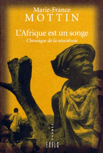 Marie-France Mottin - L'Afrique Est Un Songe. Chronique De La Neocolonie.