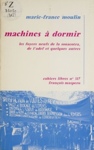 Marie-France Moulin - Machines à dormir - Les foyers neufs de la Sonacotra, de l'A.D.E.F. et quelques autres.