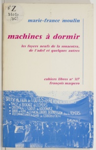 Marie-France Moulin - Machines à dormir - Les foyers neufs de la Sonacotra, de l'A.D.E.F. et quelques autres.