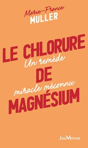 Marie-France Muller - Le chlorure de magnésium - Un remède miracle méconnu.