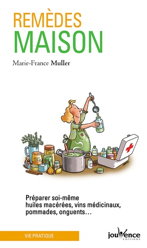 Marie-France Muller - Remèdes maison - Préparer soi-même huiles macérées, vin médicinaux, pommades, onguents....