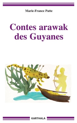 Marie-France Patte - Contes arawak des Guyanes - La parole des anciens, édition bilingue français-arawak.
