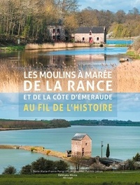 Marie-France Porte et Patrice Latron - Les moulins à marée de la Rance et de la Côte d'Emeraude.