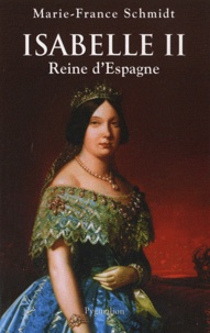 Marie-France Schmidt - Isabelle II - Reine d'Espagne.