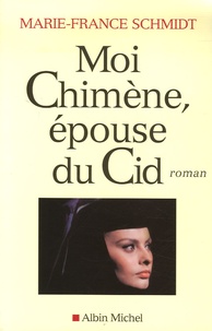 Marie-France Schmidt - Moi Chimène, épouse du Cid.