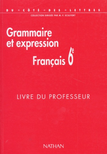 Marie-France Sculfort et Annie Collognat - Francais 6eme Grammaire Et Expression. Livre Du Professeur.