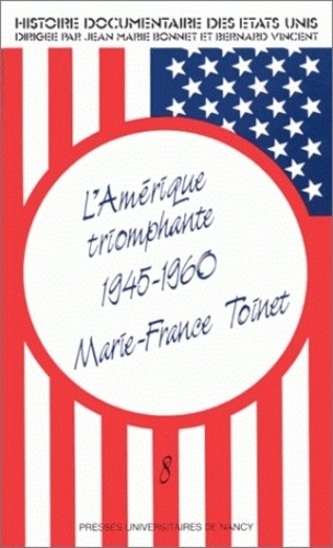 Marie-France Toinet - Histoire documentaire des Etats-Unis - Tome 8, L'Amérique triomphante 1945-1960.