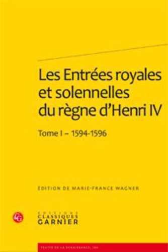 Les Entrées royales et solennelles du règne dHenri IV dans les villes françaises. Tome 1, 1594-1596