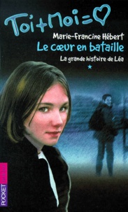 Marie-Francine Hébert - Toi Et Moi Tome 1 : La Grande Histoire De Lea. Le Coeur En Bataille.