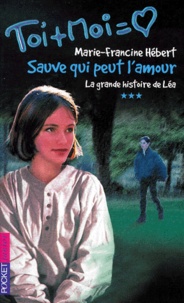 Marie-Francine Hébert - Toi Et Moi Tome 3 : La Grande Histoire De Lea. Sauve Qui Peut L'Amour.