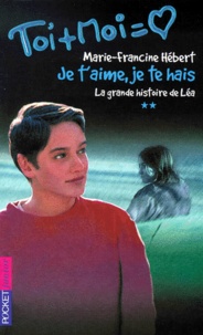 Marie-Francine Hébert - Toi + Moi Tome 2 : La grande histoire de Léa - Volume 2, Je t'aime, je te hais !.