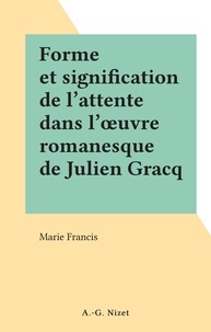 Marie Francis - Forme et signification de l'attente dans l'œuvre romanesque de Julien Gracq.
