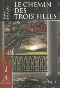 Marie François - Le chemin des trois filles - tome 2.