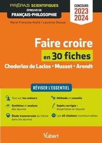 Marie-Françoise André et Laurence Sieuzac - Faire croire en 30 fiches - Choderlos de Laclos, Musset, Arendt.