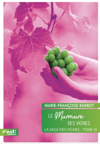 Marie-Françoise Barbot - La saga des vignes Tome 3 : Le Murmure des vignes.