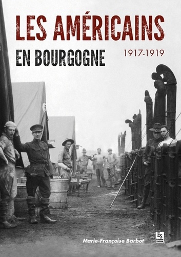 Marie-Françoise Barbot - Les Américains en Bourgogne - 1917-1919.